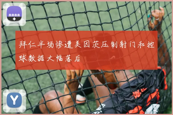 拜仁半场惨遭美因茨压制射门和控球数据大幅落后
